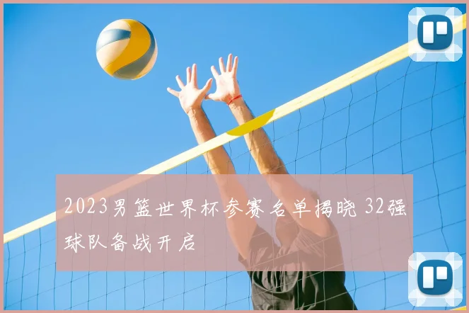 2023男篮世界杯参赛名单揭晓 32强球队备战开启