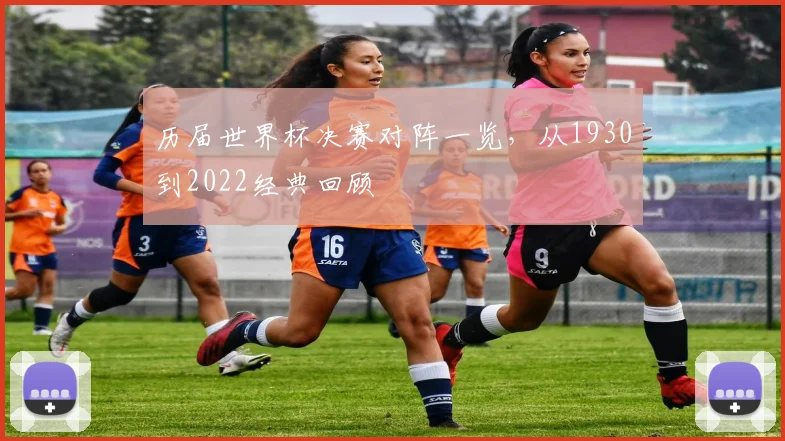 历届世界杯决赛对阵一览，从1930到2022经典回顾